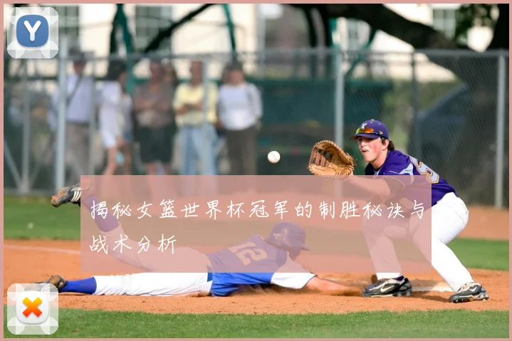 揭秘女篮世界杯冠军的制胜秘诀与战术分析