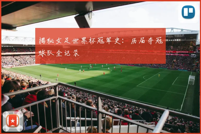 揭秘女足世界杯冠军史:历届夺冠球队全记录